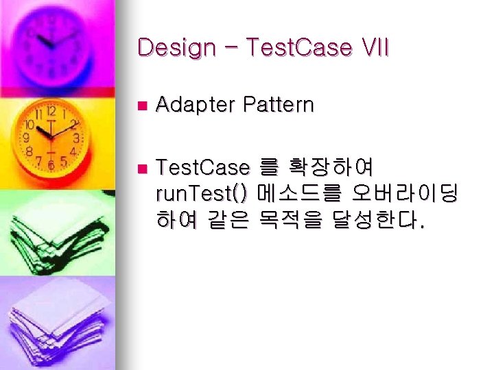 Design – Test. Case VII n Adapter Pattern n Test. Case 를 확장하여 run.