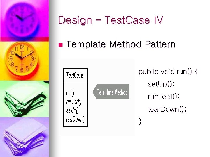 Design – Test. Case IV n Template Method Pattern public void run() { set.