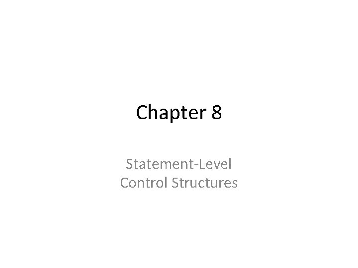 Chapter 8 Statement-Level Control Structures 