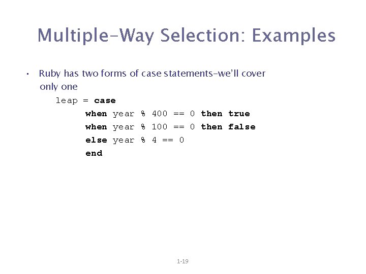 Multiple-Way Selection: Examples • Ruby has two forms of case statements-we’ll cover only one