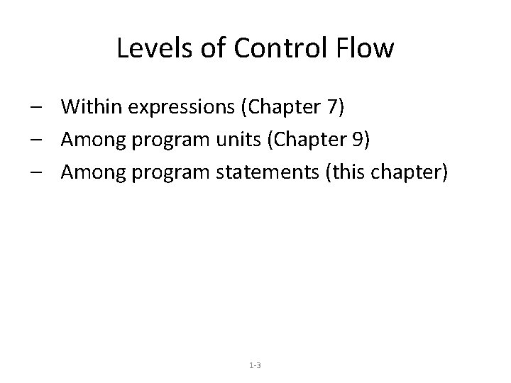 Levels of Control Flow – Within expressions (Chapter 7) – Among program units (Chapter