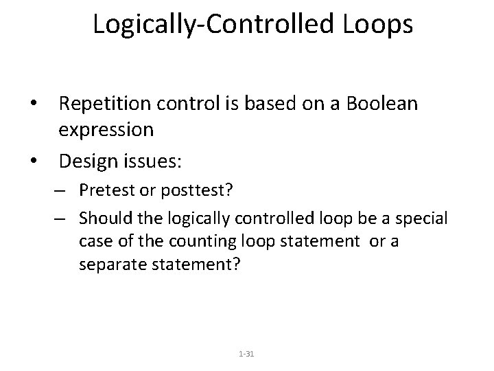 Logically-Controlled Loops • Repetition control is based on a Boolean expression • Design issues: