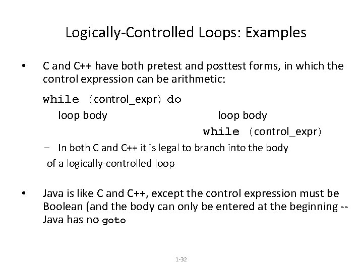 Logically-Controlled Loops: Examples • C and C++ have both pretest and posttest forms, in
