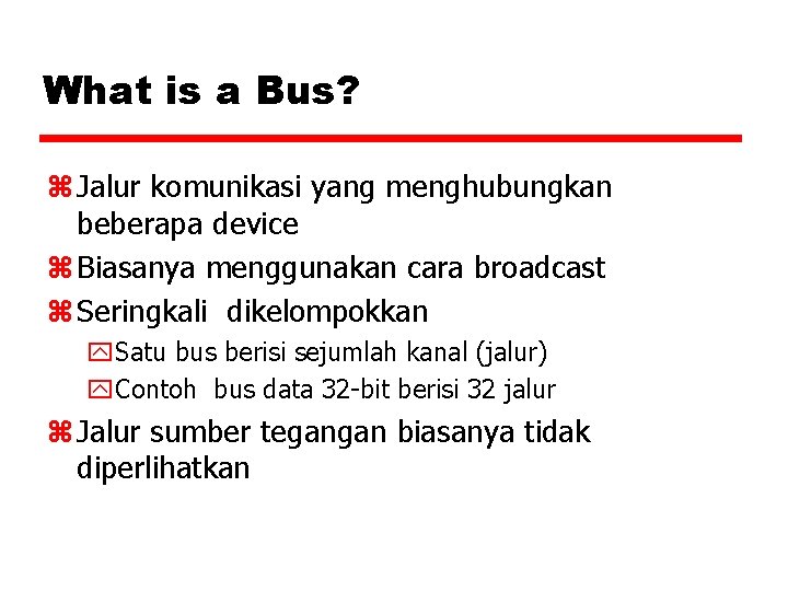 What is a Bus? z Jalur komunikasi yang menghubungkan beberapa device z Biasanya menggunakan