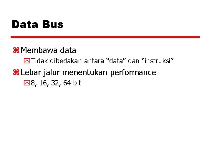 Data Bus z Membawa data y. Tidak dibedakan antara “data” dan “instruksi” z Lebar