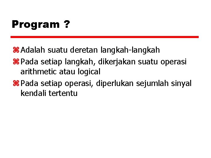 Program ? z Adalah suatu deretan langkah-langkah z Pada setiap langkah, dikerjakan suatu operasi