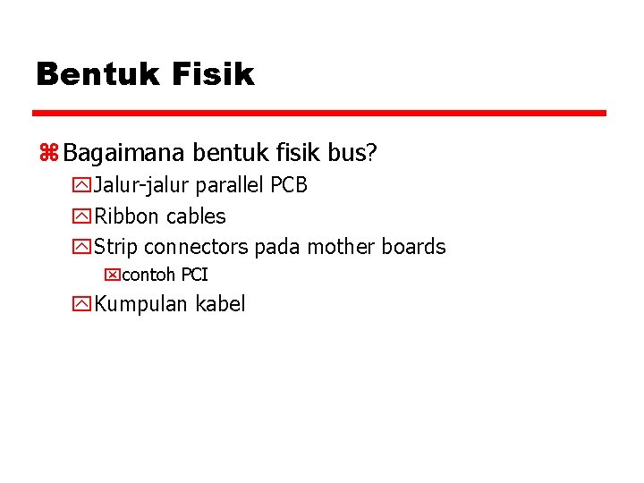 Bentuk Fisik z Bagaimana bentuk fisik bus? y. Jalur-jalur parallel PCB y. Ribbon cables