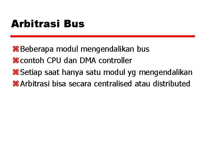 Arbitrasi Bus z Beberapa modul mengendalikan bus z contoh CPU dan DMA controller z