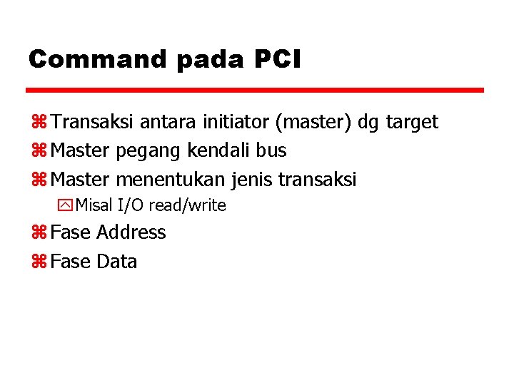 Command pada PCI z Transaksi antara initiator (master) dg target z Master pegang kendali