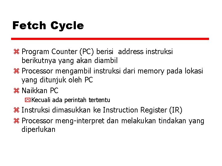 Fetch Cycle z Program Counter (PC) berisi address instruksi berikutnya yang akan diambil z