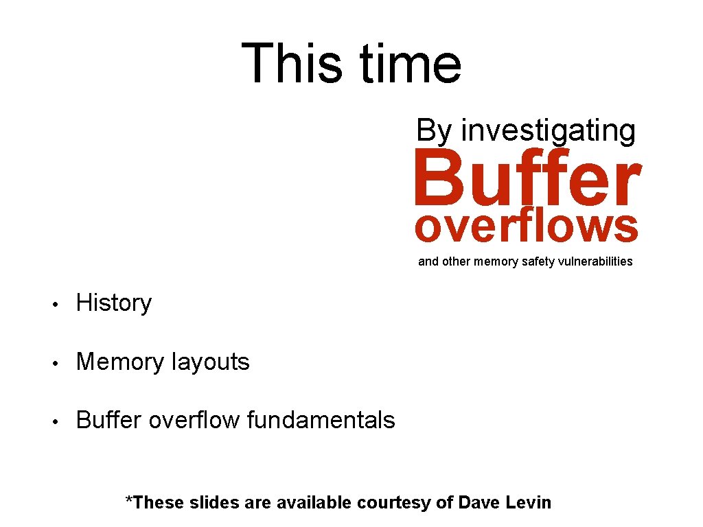 This time By investigating Buffer overflows and other memory safety vulnerabilities • History •