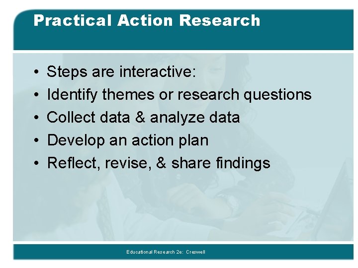 Practical Action Research • • • Steps are interactive: Identify themes or research questions