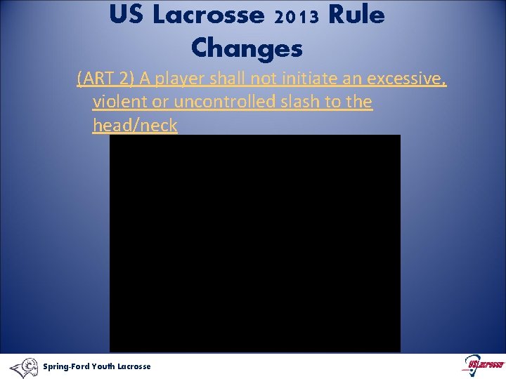 US Lacrosse 2013 Rule Changes (ART 2) A player shall not initiate an excessive,