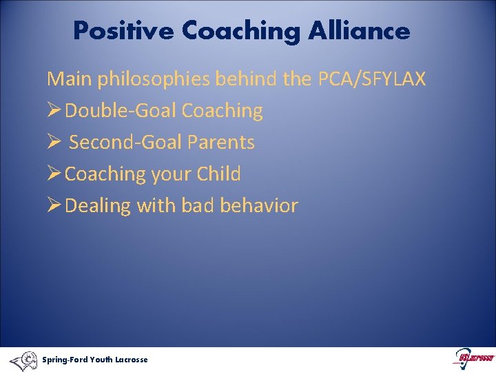 Positive Coaching Alliance Main philosophies behind the PCA/SFYLAX ØDouble-Goal Coaching Ø Second-Goal Parents ØCoaching