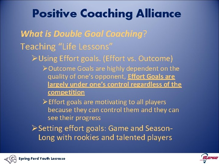 Positive Coaching Alliance What is Double Goal Coaching? Teaching “Life Lessons” ØUsing Effort goals.