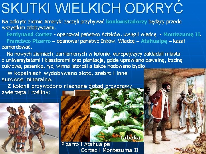 SKUTKI WIELKICH ODKRYĆ Na odkryte ziemie Ameryki zaczęli przybywać konkwistadorzy będący przede wszystkim zdobywcami.