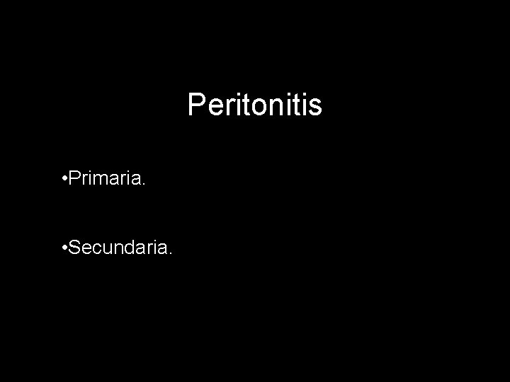 Peritonitis • Primaria. • Secundaria. 