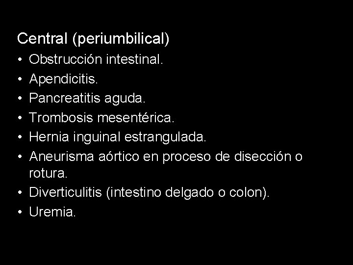 Central (periumbilical) • • • Obstrucción intestinal. Apendicitis. Pancreatitis aguda. Trombosis mesentérica. Hernia inguinal