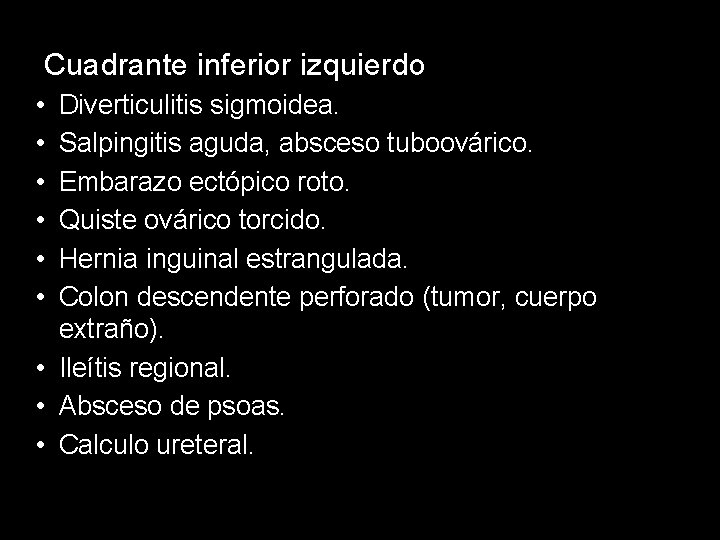 Cuadrante inferior izquierdo • • • Diverticulitis sigmoidea. Salpingitis aguda, absceso tuboovárico. Embarazo ectópico