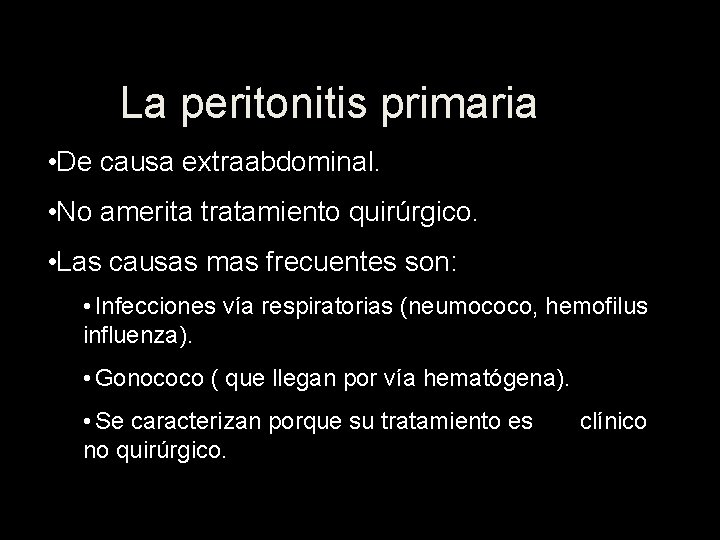 La peritonitis primaria • De causa extraabdominal. • No amerita tratamiento quirúrgico. • Las