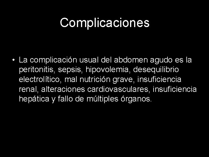 Complicaciones • La complicación usual del abdomen agudo es la peritonitis, sepsis, hipovolemia, desequilibrio