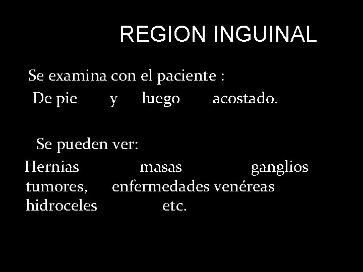 REGION INGUINAL Se examina con el paciente : De pie y luego acostado. Se