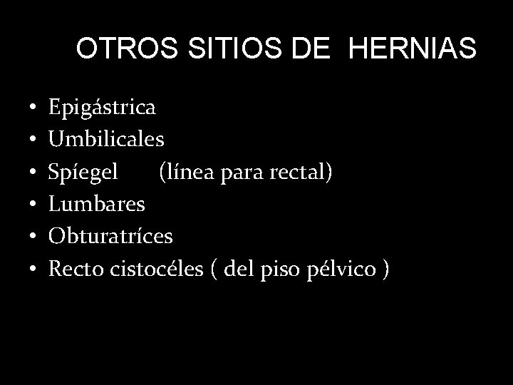 OTROS SITIOS DE HERNIAS • • • Epigástrica Umbilicales Spíegel (línea para rectal) Lumbares