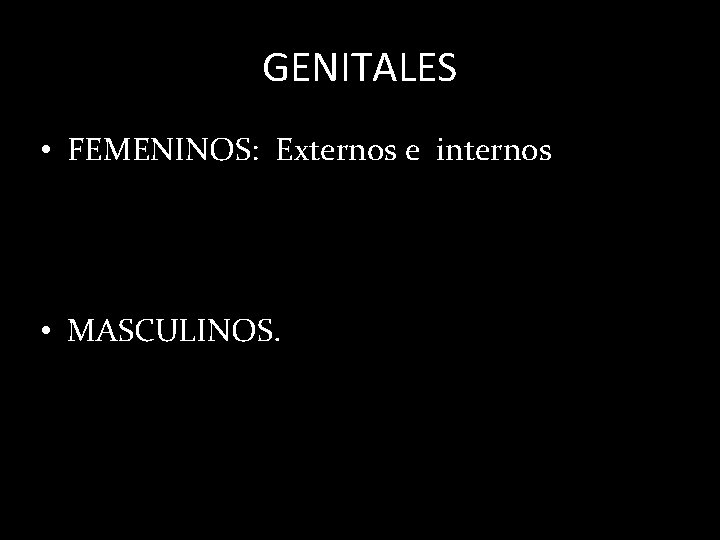 GENITALES • FEMENINOS: Externos e internos • MASCULINOS. 