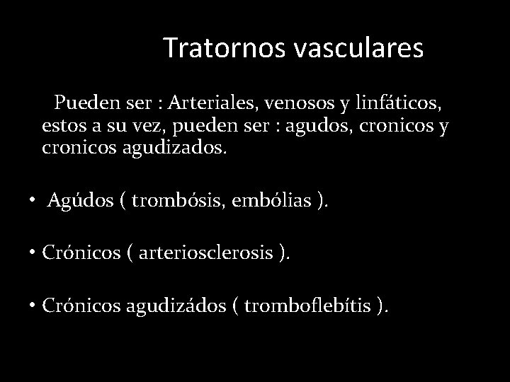 Tratornos vasculares Pueden ser : Arteriales, venosos y linfáticos, estos a su vez, pueden