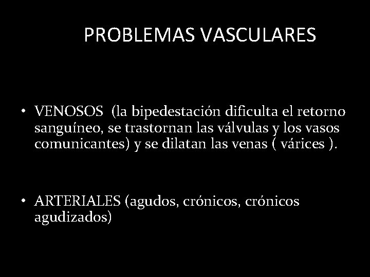 PROBLEMAS VASCULARES • VENOSOS (la bipedestación dificulta el retorno sanguíneo, se trastornan las válvulas