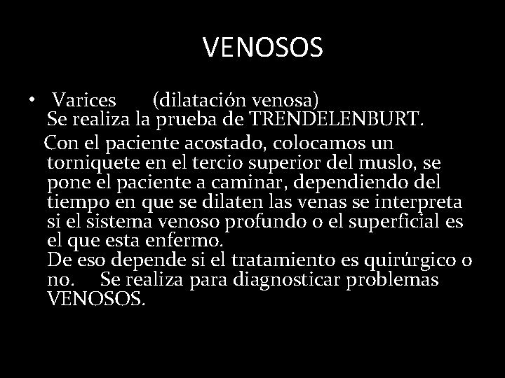 VENOSOS • Varices (dilatación venosa) Se realiza la prueba de TRENDELENBURT. Con el paciente