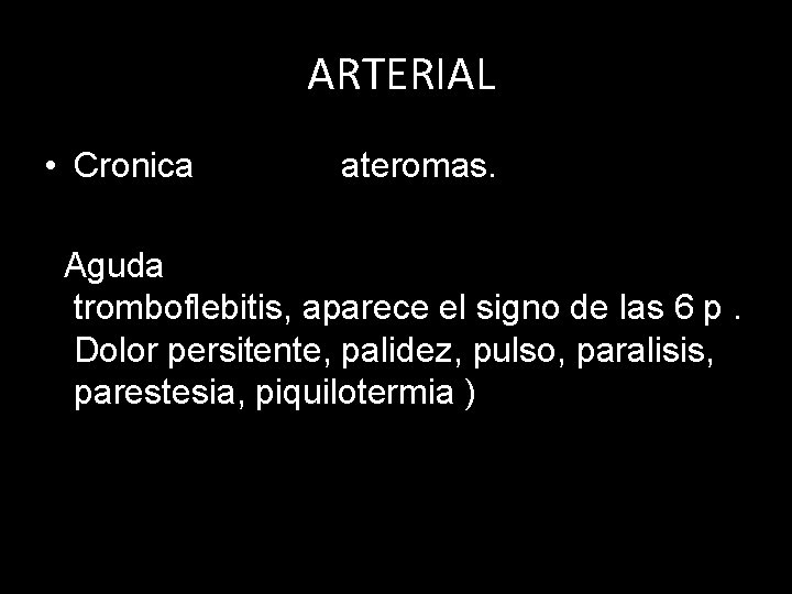 ARTERIAL • Cronica ateromas. Aguda tromboflebitis, aparece el signo de las 6 p. Dolor