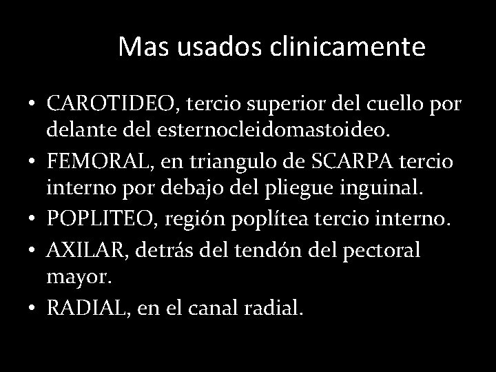 Mas usados clinicamente • CAROTIDEO, tercio superior del cuello por delante del esternocleidomastoideo. •