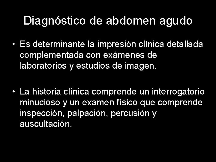 Diagnóstico de abdomen agudo • Es determinante la impresión clínica detallada complementada con exámenes
