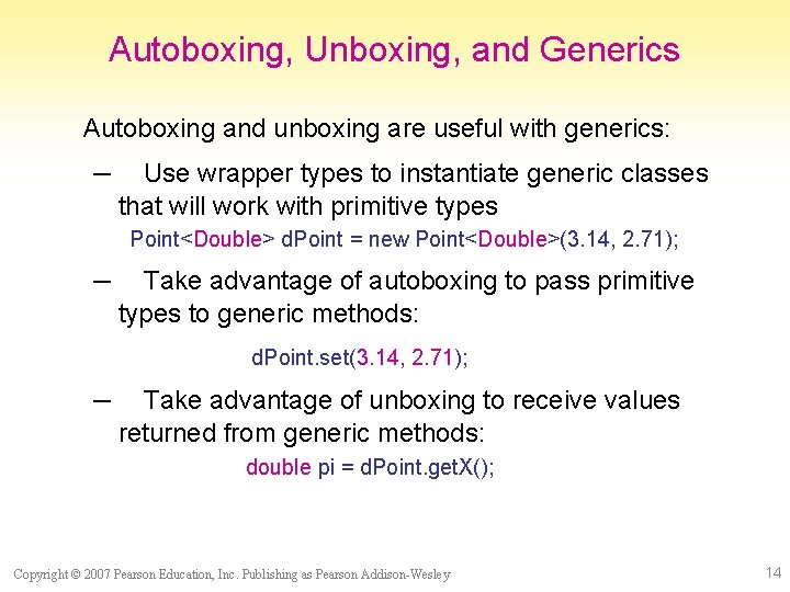 Autoboxing, Unboxing, and Generics Autoboxing and unboxing are useful with generics: – Use wrapper