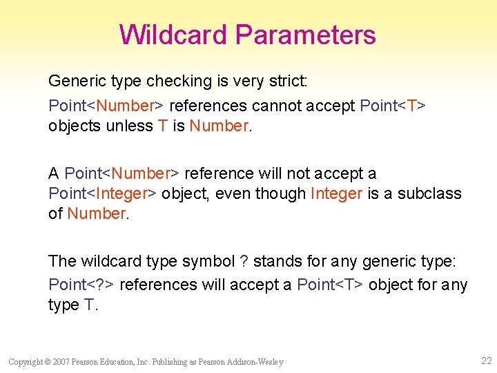 Wildcard Parameters Generic type checking is very strict: Point<Number> references cannot accept Point<T> objects