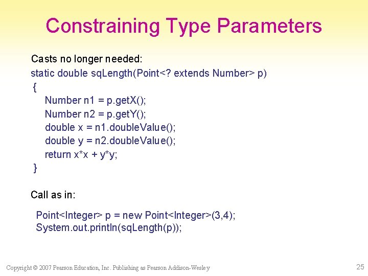 Constraining Type Parameters Casts no longer needed: static double sq. Length(Point<? extends Number> p)