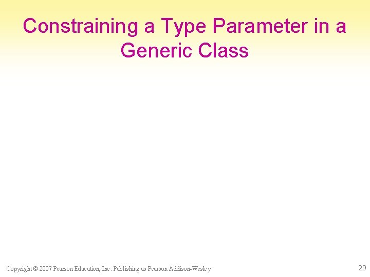 Constraining a Type Parameter in a Generic Class Copyright © 2007 Pearson Education, Inc.
