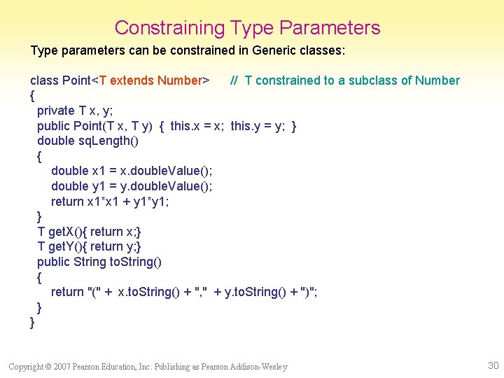 Constraining Type Parameters Type parameters can be constrained in Generic classes: class Point<T extends