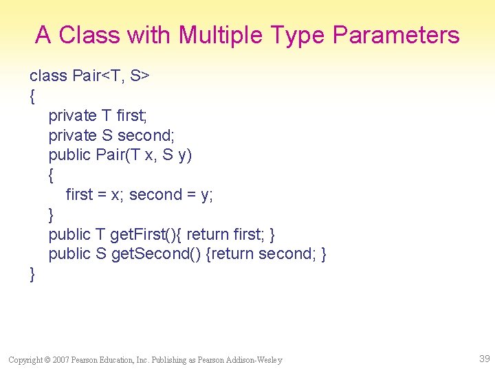 A Class with Multiple Type Parameters class Pair<T, S> { private T first; private