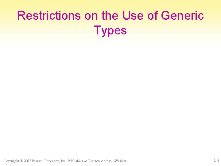 Restrictions on the Use of Generic Types Copyright © 2007 Pearson Education, Inc. Publishing
