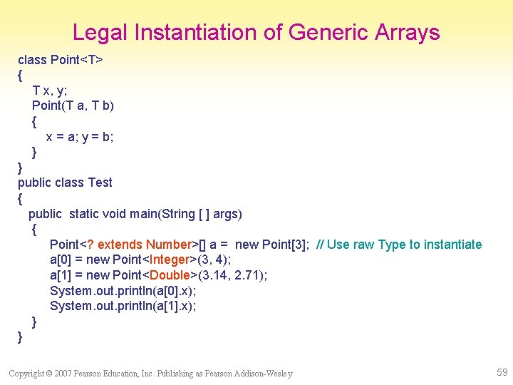 Legal Instantiation of Generic Arrays class Point<T> { T x, y; Point(T a, T