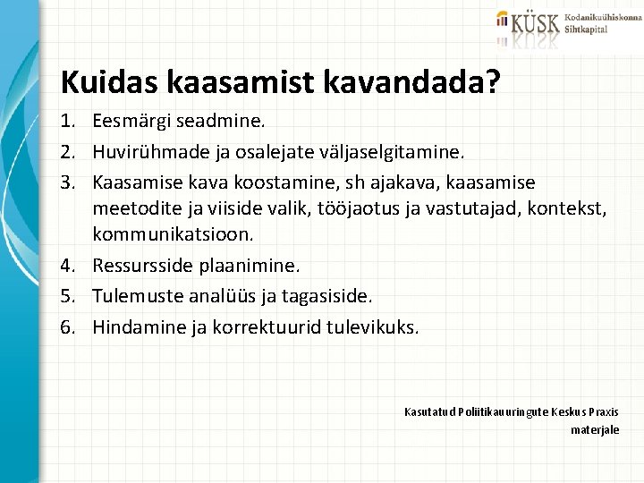 Kuidas kaasamist kavandada? 1. Eesmärgi seadmine. 2. Huvirühmade ja osalejate väljaselgitamine. 3. Kaasamise kava