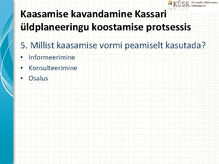 Kaasamise kavandamine Kassari üldplaneeringu koostamise protsessis 5. Millist kaasamise vormi peamiselt kasutada? • Informeerimine