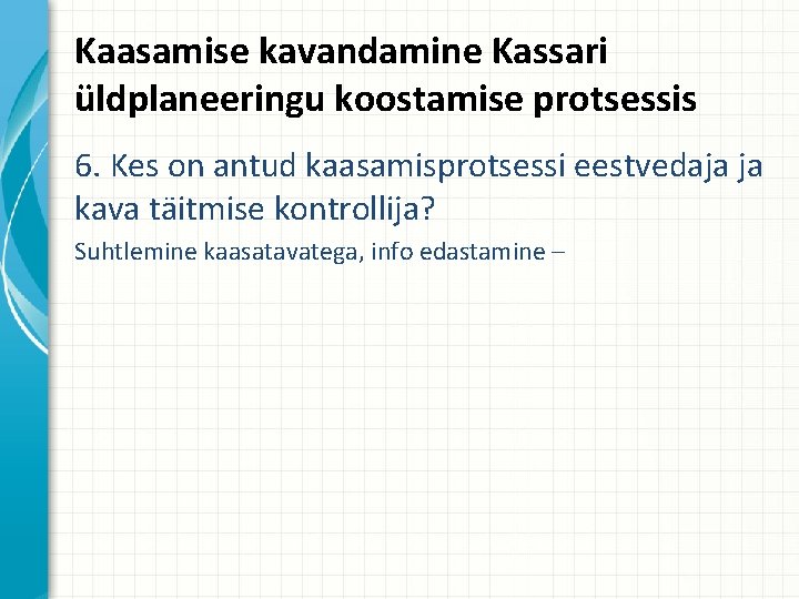 Kaasamise kavandamine Kassari üldplaneeringu koostamise protsessis 6. Kes on antud kaasamisprotsessi eestvedaja ja kava