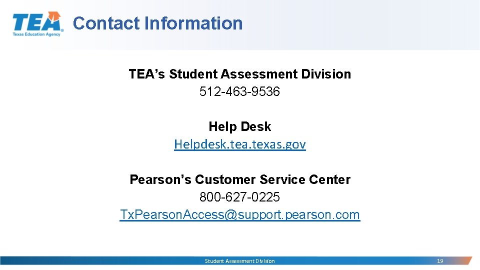 Contact Information TEA’s Student Assessment Division 512 -463 -9536 Help Desk Helpdesk. tea. texas.