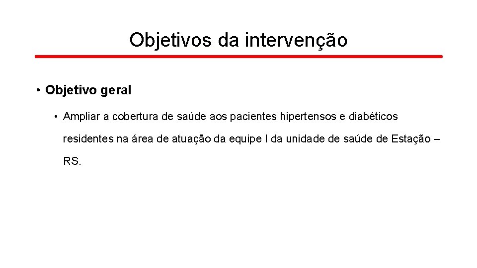 Objetivos da intervenção • Objetivo geral • Ampliar a cobertura de saúde aos pacientes