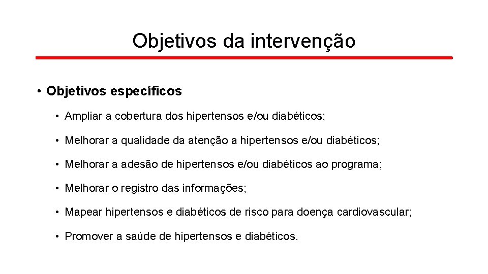 Objetivos da intervenção • Objetivos específicos • Ampliar a cobertura dos hipertensos e/ou diabéticos;