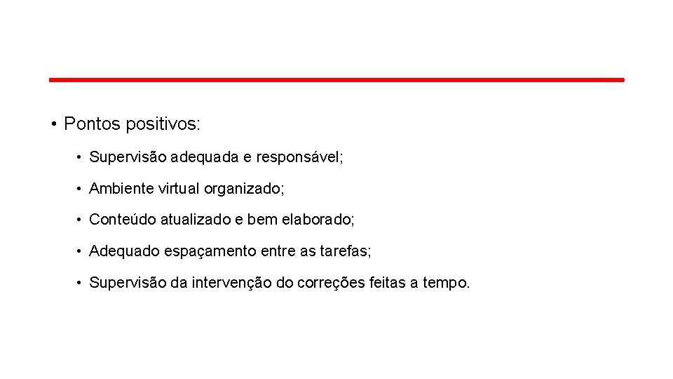• Pontos positivos: • Supervisão adequada e responsável; • Ambiente virtual organizado; • • Pontos positivos: • Supervisão adequada e responsável; • Ambiente virtual organizado; •