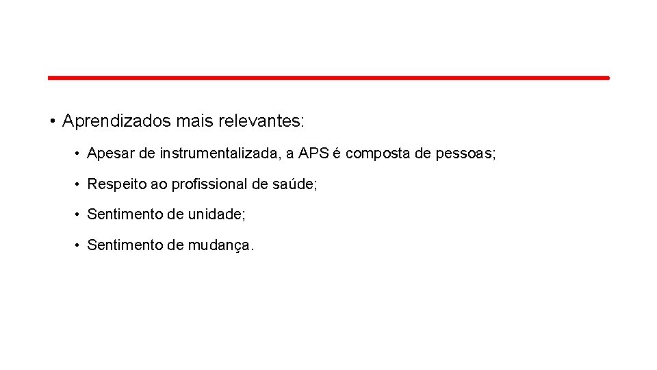  • Aprendizados mais relevantes: • Apesar de instrumentalizada, a APS é composta de